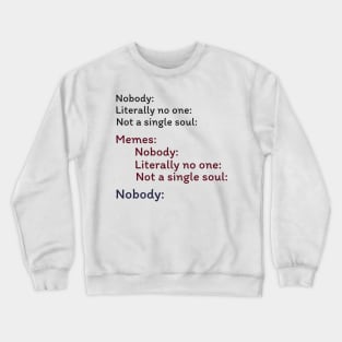 Nobody Literally nobody absolutely no one funny dank meme Crewneck Sweatshirt